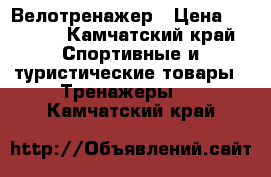 Велотренажер › Цена ­ 8 000 - Камчатский край Спортивные и туристические товары » Тренажеры   . Камчатский край